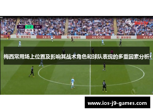 梅西常用场上位置及影响其战术角色和球队表现的多重因素分析