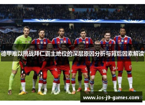德甲难以挑战拜仁霸主地位的深层原因分析与背后因素解读 德甲难以挑战拜仁霸主地位的深层原因分析与背后因素解读