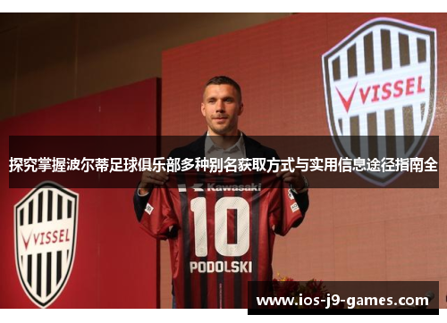 探究掌握波尔蒂足球俱乐部多种别名获取方式与实用信息途径指南全 探究掌握波尔蒂足球俱乐部多种别名获取方式与实用信息途径指南全