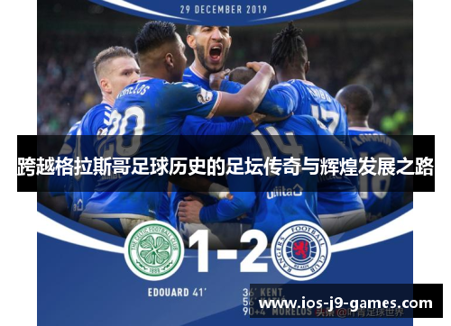 跨越格拉斯哥足球历史的足坛传奇与辉煌发展之路